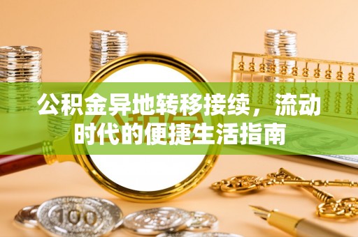 金峰公积金异地转移接续，流动时代的便捷生活指南