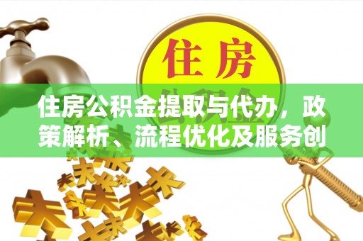 金峰住房公积金提取与代办，政策解析、流程优化及服务创新