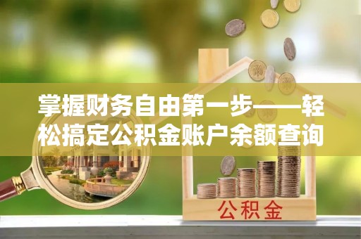 金峰掌握财务自由第一步——轻松搞定公积金账户余额查询的方法与技巧