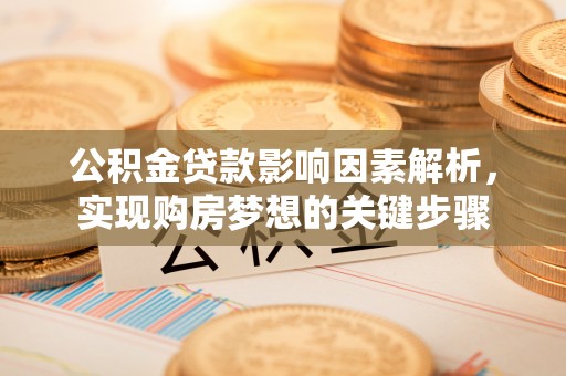 金峰公积金贷款影响因素解析，实现购房梦想的关键步骤