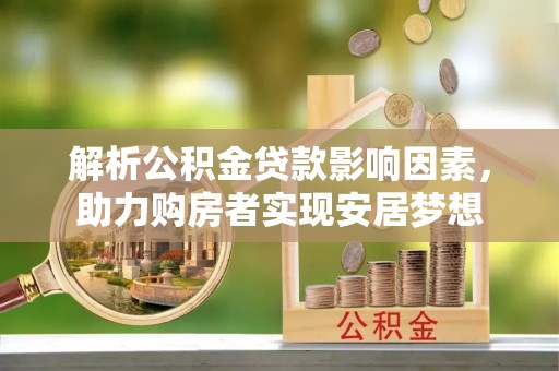 金峰解析公积金贷款影响因素，助力购房者实现安居梦想