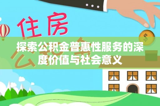 金峰探索公积金普惠性服务的深度价值与社会意义