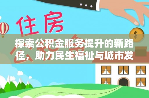 金峰探索公积金服务提升的新路径，助力民生福祉与城市发展