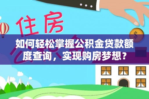 金峰如何轻松掌握公积金贷款额度查询，实现购房梦想？