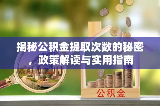金峰揭秘公积金提取次数的秘密，政策解读与实用指南