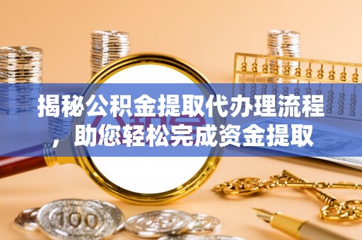 金峰揭秘公积金提取代办理流程，助您轻松完成资金提取