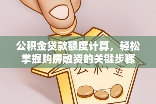 金峰公积金贷款额度计算，轻松掌握购房融资的关键步骤