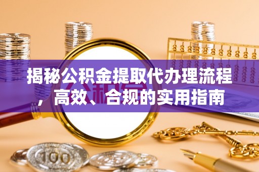 金峰揭秘公积金提取代办理流程，高效、合规的实用指南