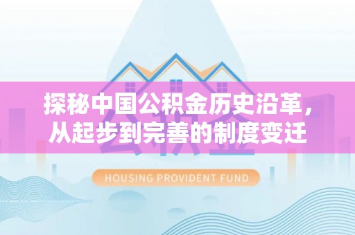 金峰探秘中国公积金历史沿革，从起步到完善的制度变迁