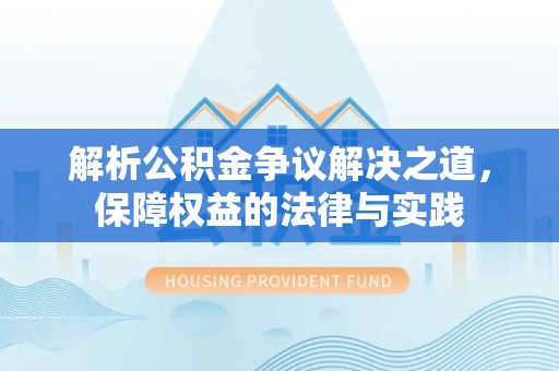 金峰解析公积金争议解决之道，保障权益的法律与实践