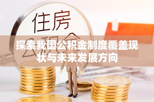 金峰探索我国公积金制度覆盖现状与未来发展方向