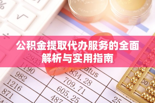 金峰公积金提取代办服务的全面解析与实用指南