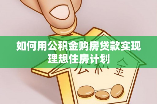 金峰如何用公积金购房贷款实现理想住房计划