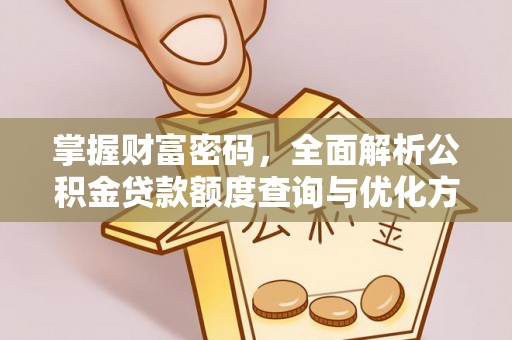 金峰掌握财富密码，全面解析公积金贷款额度查询与优化方案