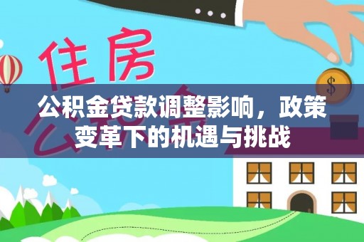 金峰公积金贷款调整影响，政策变革下的机遇与挑战