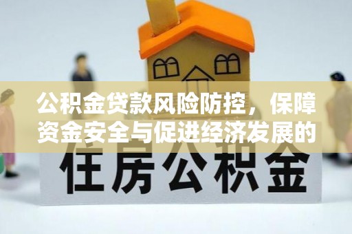 金峰公积金贷款风险防控，保障资金安全与促进经济发展的平衡之道