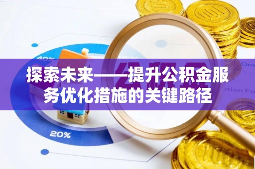 金峰探索未来——提升公积金服务优化措施的关键路径