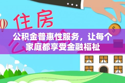金峰公积金普惠性服务，让每个家庭都享受金融福祉