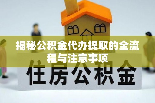 金峰揭秘公积金代办提取的全流程与注意事项