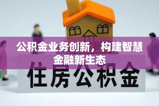 金峰公积金业务创新，构建智慧金融新生态