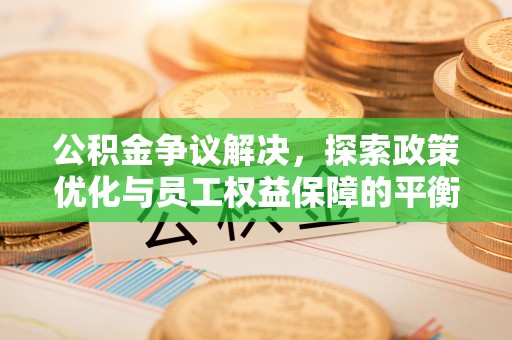 金峰公积金争议解决，探索政策优化与员工权益保障的平衡点