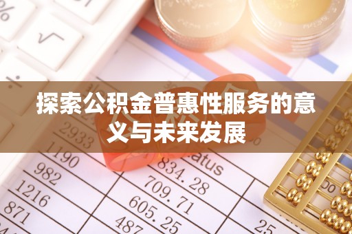 金峰探索公积金普惠性服务的意义与未来发展