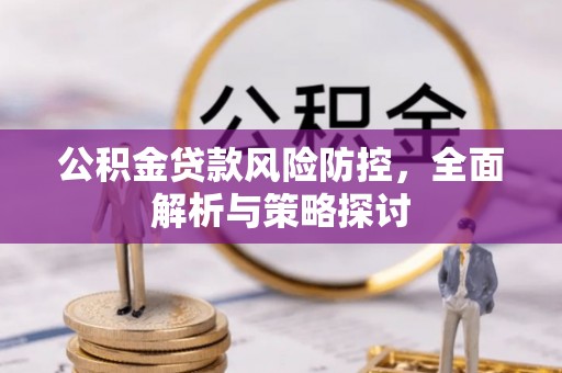 金峰公积金贷款风险防控，全面解析与策略探讨