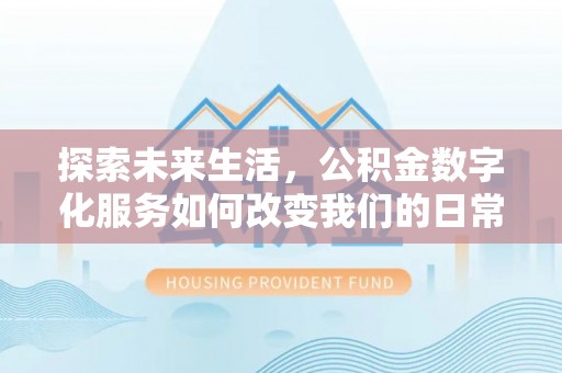 金峰探索未来生活，公积金数字化服务如何改变我们的日常