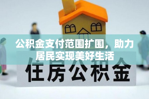 金峰公积金支付范围扩围，助力居民实现美好生活