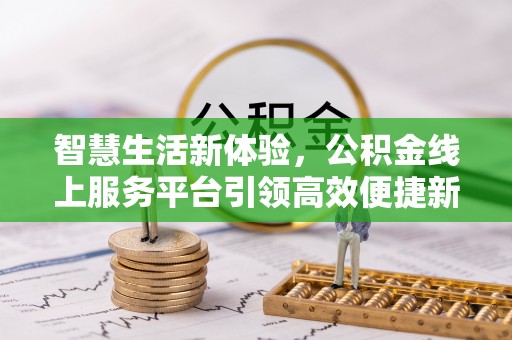 金峰智慧生活新体验，公积金线上服务平台引领高效便捷新时代