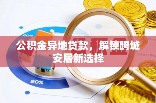 金峰公积金异地贷款，解锁跨城安居新选择