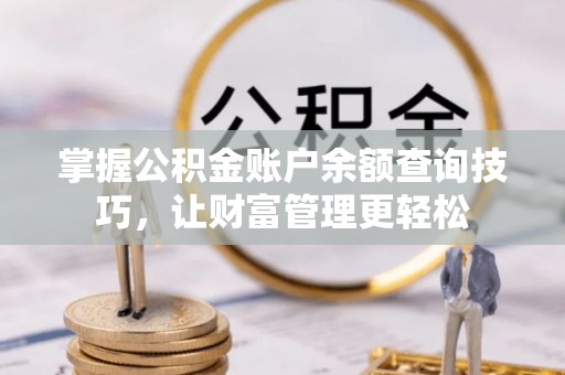 金峰掌握公积金账户余额查询技巧，让财富管理更轻松