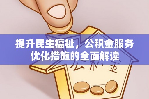 金峰提升民生福祉，公积金服务优化措施的全面解读