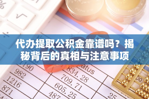 金峰代办提取公积金靠谱吗？揭秘背后的真相与注意事项