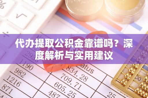 金峰代办提取公积金靠谱吗？深度解析与实用建议