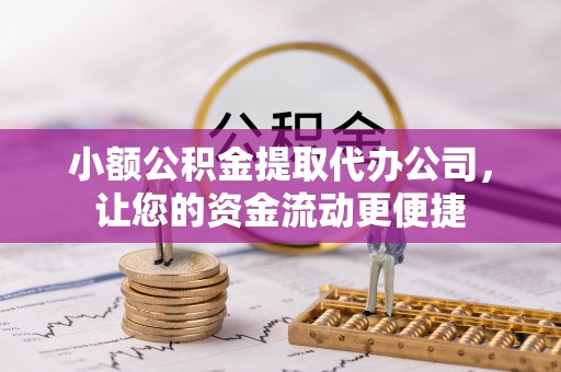 金峰小额公积金提取代办公司，让您的资金流动更便捷