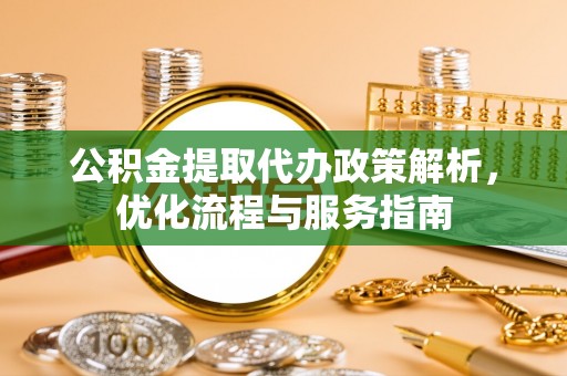 金峰公积金提取代办政策解析，优化流程与服务指南