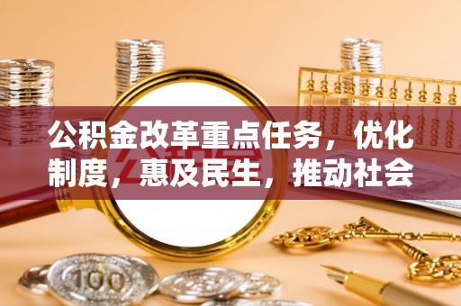 金峰公积金改革重点任务，优化制度，惠及民生，推动社会公平