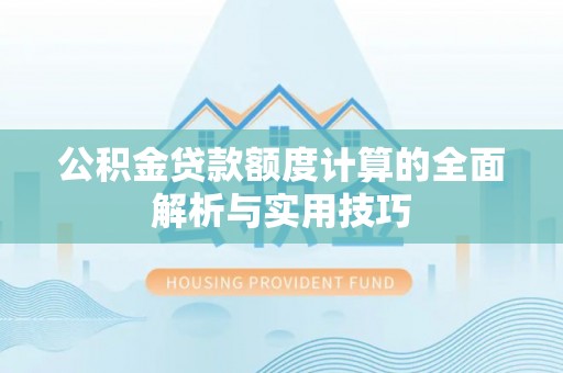 金峰公积金贷款额度计算的全面解析与实用技巧