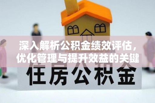 金峰深入解析公积金绩效评估，优化管理与提升效益的关键路径