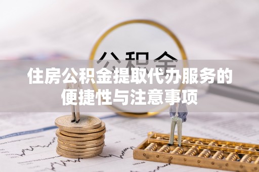 金峰住房公积金提取代办服务的便捷性与注意事项