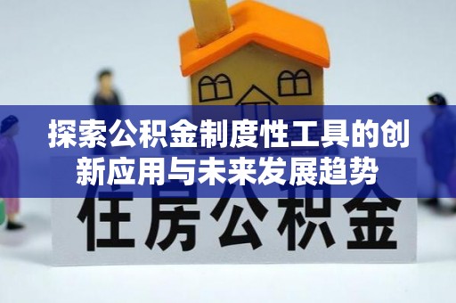 金峰探索公积金制度性工具的创新应用与未来发展趋势
