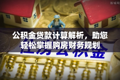 金峰公积金贷款计算解析，助您轻松掌握购房财务规划