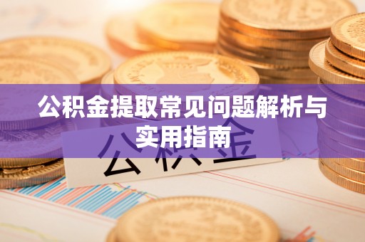 金峰公积金提取常见问题解析与实用指南