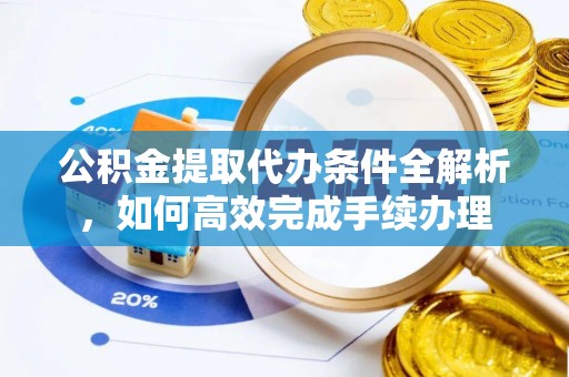 金峰公积金提取代办条件全解析，如何高效完成手续办理