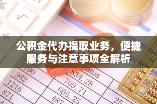 金峰公积金代办提取业务，便捷服务与注意事项全解析