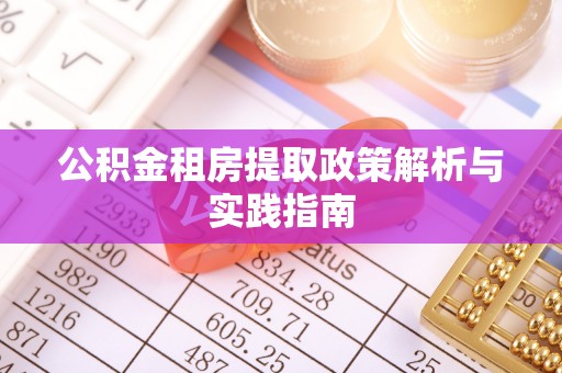 金峰公积金租房提取政策解析与实践指南