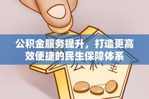 金峰公积金服务提升，打造更高效便捷的民生保障体系