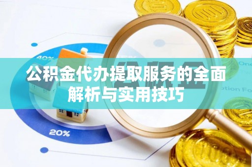 金峰公积金代办提取服务的全面解析与实用技巧