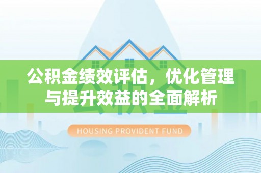 金峰公积金绩效评估，优化管理与提升效益的全面解析